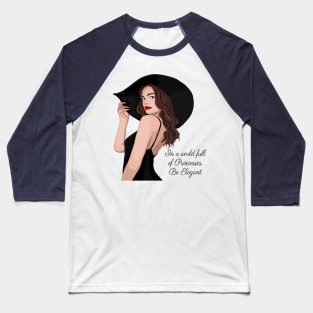 In a world full of Princesses, Be Elegant Baseball T-Shirt